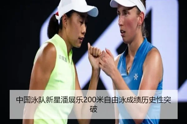 中国泳队新星潘展乐200米自由泳成绩历史性突破